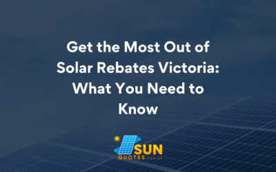 Get the Most Out of Solar Rebates Victoria: What You Need to Know