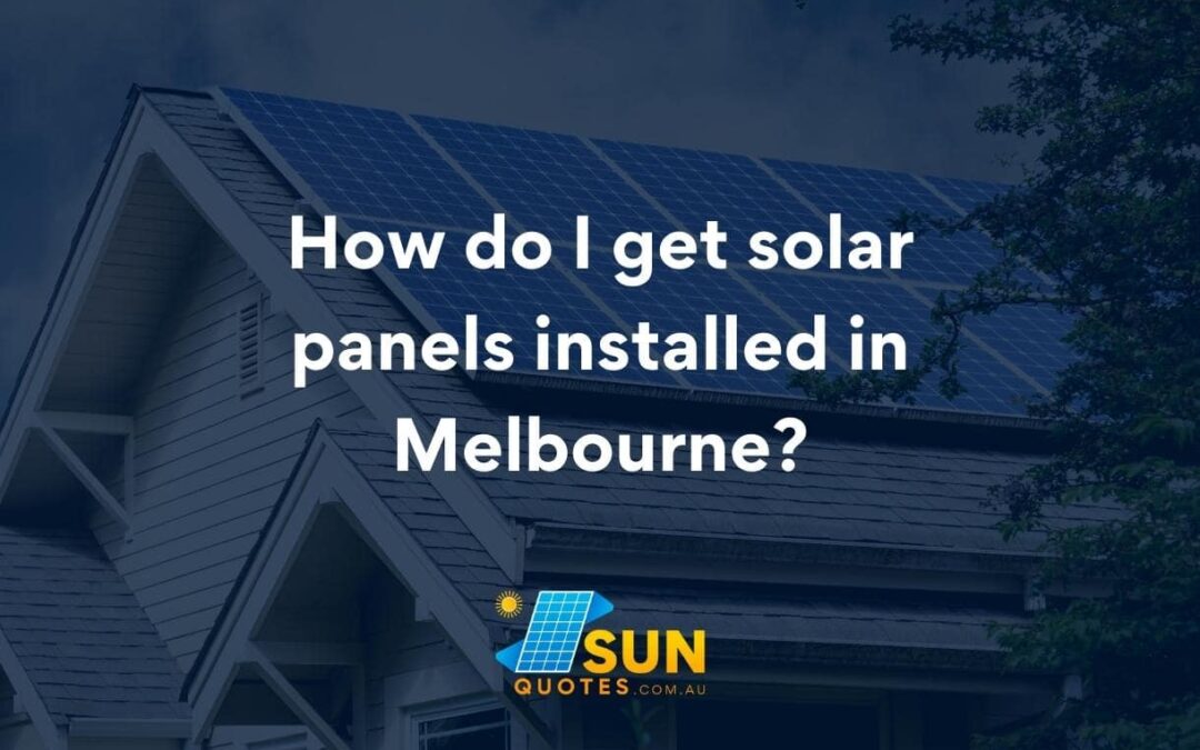 How do I get solar panels installed in Melbourne?