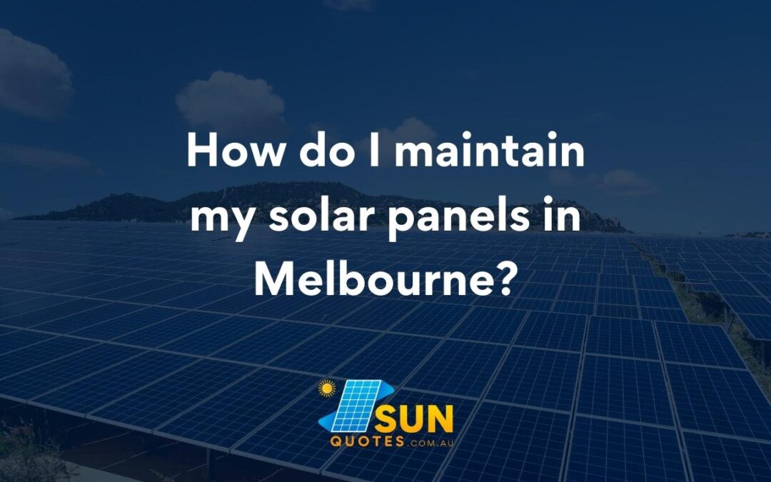 How do I maintain my solar panels in Melbourne?