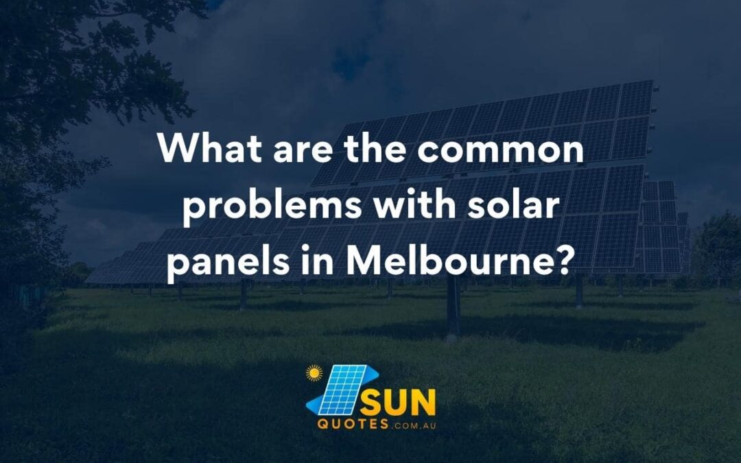 What are the common problems with solar panels in Melbourne?