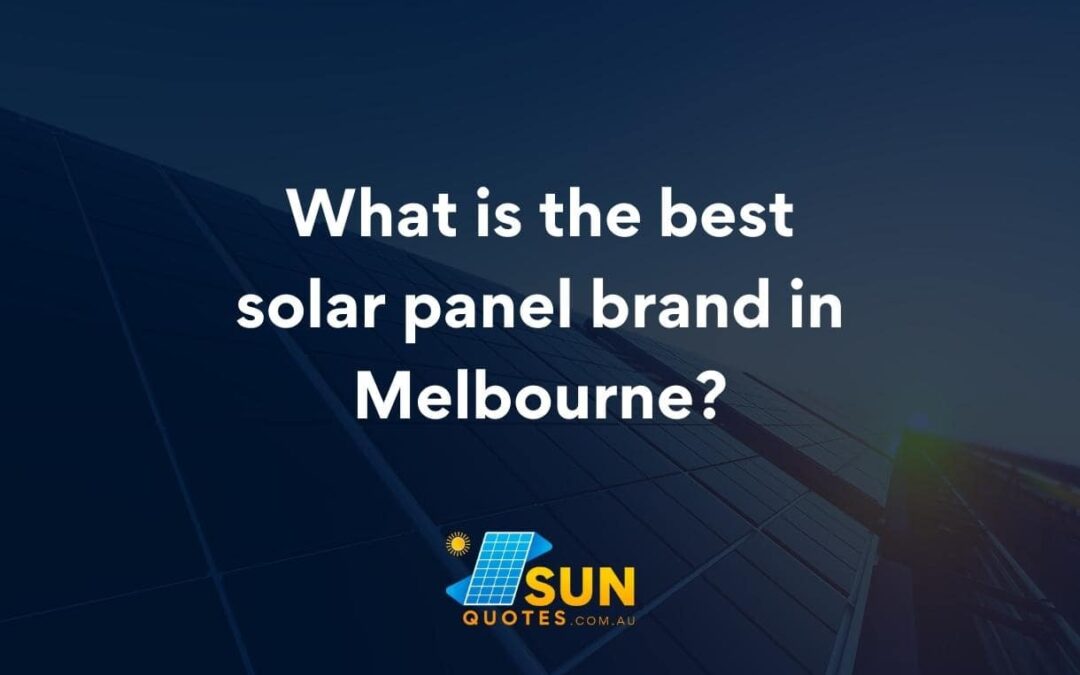 What is the best solar panel brand in Melbourne?