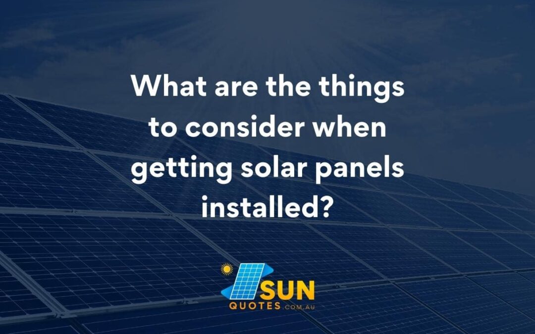 What are the things to consider when getting solar panels installed?
