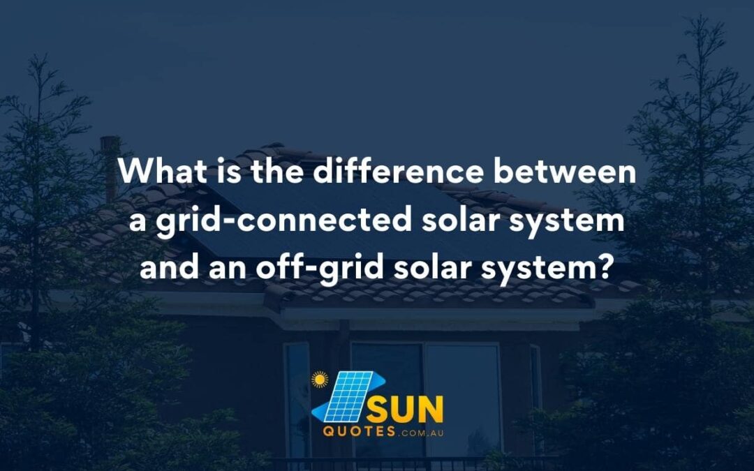 What is the Difference Between a Grid-Connected Solar System and an Off-Grid Solar System?