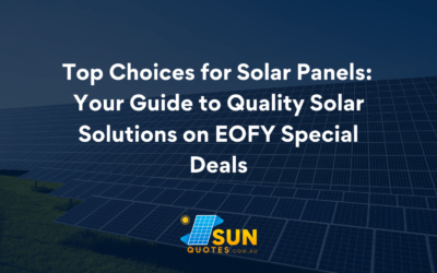 Top Choices for Solar Panels: Your Guide to Quality Solar Solutions on EOFY Special Deals