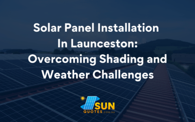 Solar Panel Installation in Launceston: Overcoming Shading and Weather Challenges