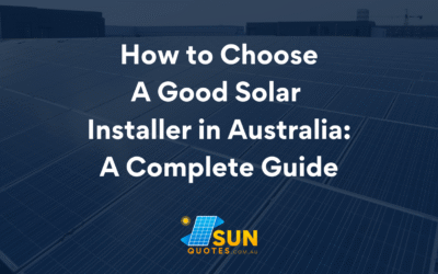 How to Choose a Good Solar Installer in Australia: A Complete Guide