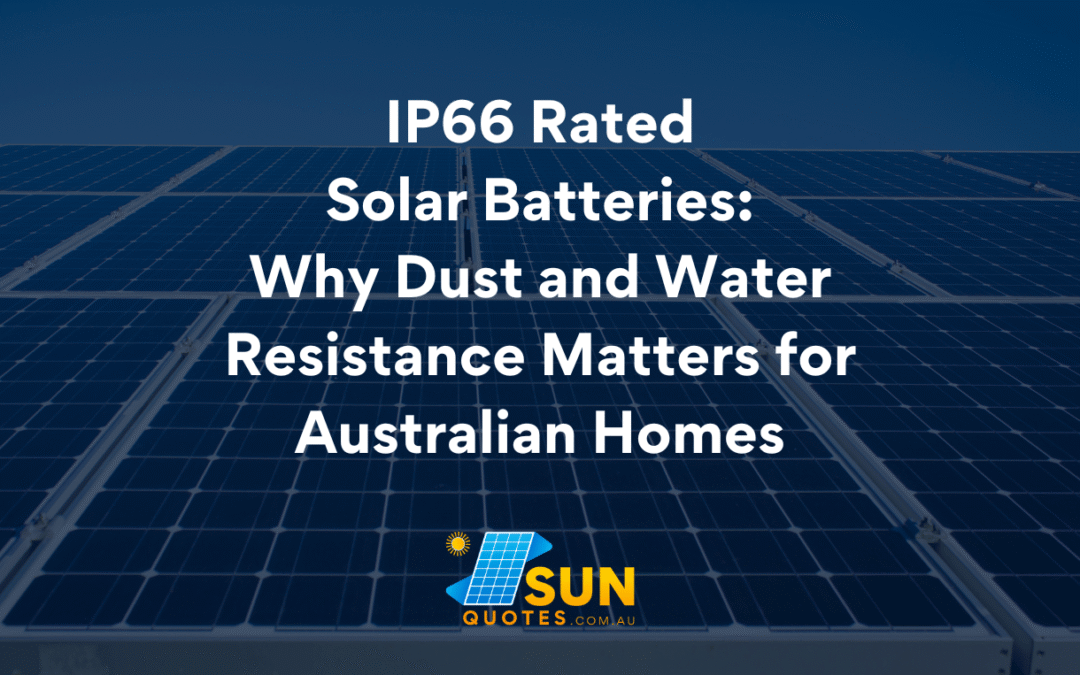 IP66 Rated Solar Batteries: Why Dust and Water Resistance Matters for Australian Homes