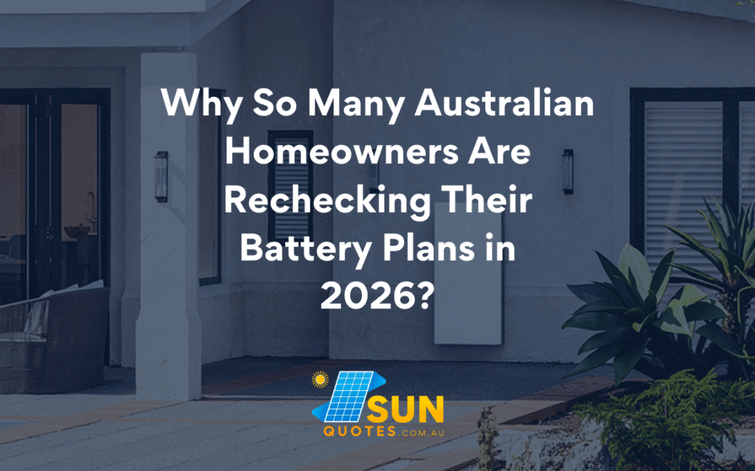 Why So Many Australian Homeowners Are Rechecking Their Battery Plans in 2026?