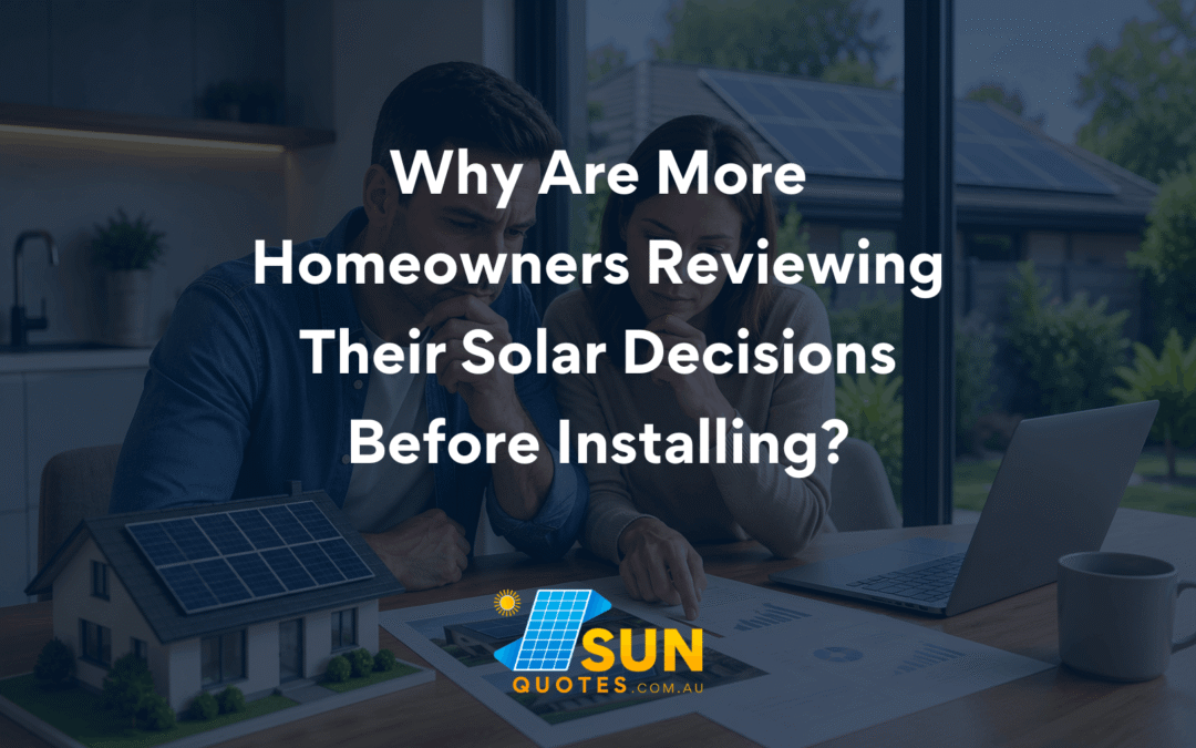 Why Are More Homeowners Reviewing Their Solar Decisions Before Installing?